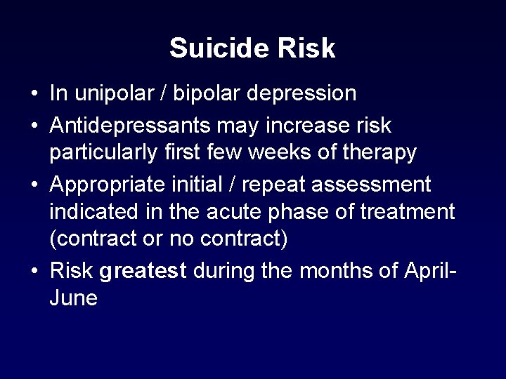 Suicide Risk • In unipolar / bipolar depression • Antidepressants may increase risk particularly Suicide Risk • In unipolar / bipolar depression • Antidepressants may increase risk particularly