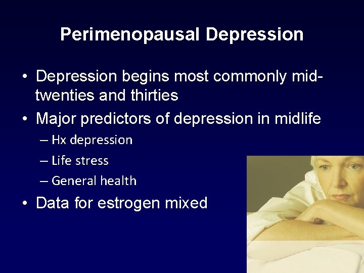 Perimenopausal Depression • Depression begins most commonly midtwenties and thirties • Major predictors of Perimenopausal Depression • Depression begins most commonly midtwenties and thirties • Major predictors of