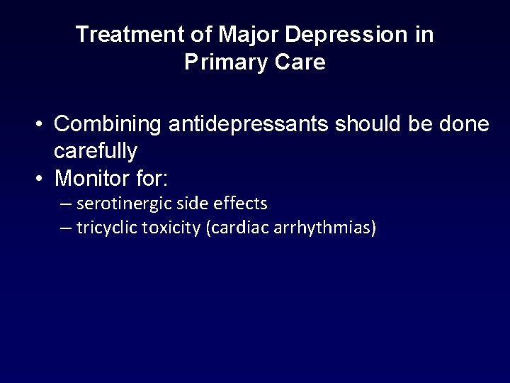 Treatment of Major Depression in Primary Care • Combining antidepressants should be done carefully Treatment of Major Depression in Primary Care • Combining antidepressants should be done carefully