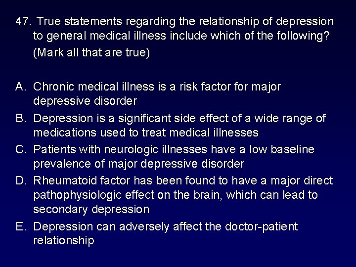 47. True statements regarding the relationship of depression to general medical illness include which 47. True statements regarding the relationship of depression to general medical illness include which