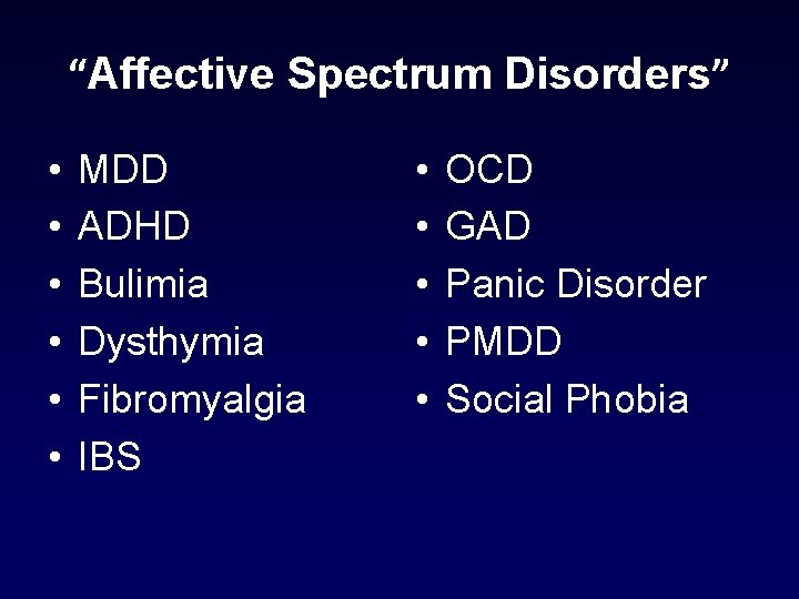 “Affective Spectrum Disorders” • • • MDD ADHD Bulimia Dysthymia Fibromyalgia IBS • • “Affective Spectrum Disorders” • • • MDD ADHD Bulimia Dysthymia Fibromyalgia IBS • •