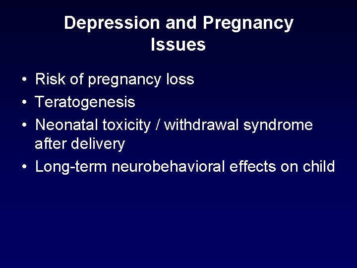 Depression and Pregnancy Issues • Risk of pregnancy loss • Teratogenesis • Neonatal toxicity Depression and Pregnancy Issues • Risk of pregnancy loss • Teratogenesis • Neonatal toxicity