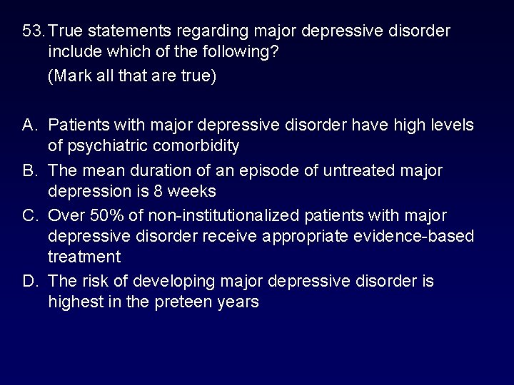 53. True statements regarding major depressive disorder include which of the following? (Mark all 53. True statements regarding major depressive disorder include which of the following? (Mark all