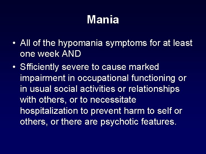 Mania • All of the hypomania symptoms for at least one week AND • Mania • All of the hypomania symptoms for at least one week AND •