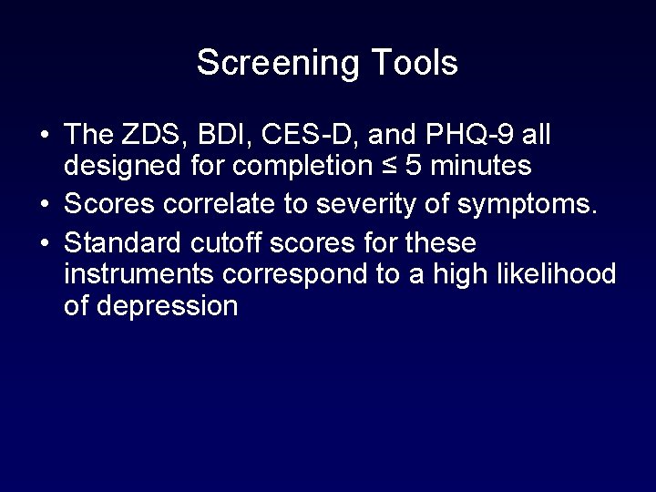 Screening Tools • The ZDS, BDI, CES-D, and PHQ-9 all designed for completion ≤ Screening Tools • The ZDS, BDI, CES-D, and PHQ-9 all designed for completion ≤
