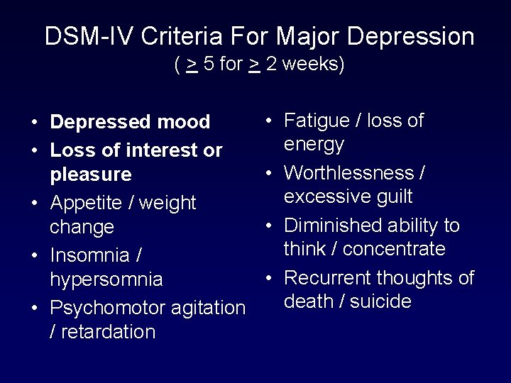 DSM-IV Criteria For Major Depression ( > 5 for > 2 weeks) • Depressed DSM-IV Criteria For Major Depression ( > 5 for > 2 weeks) • Depressed