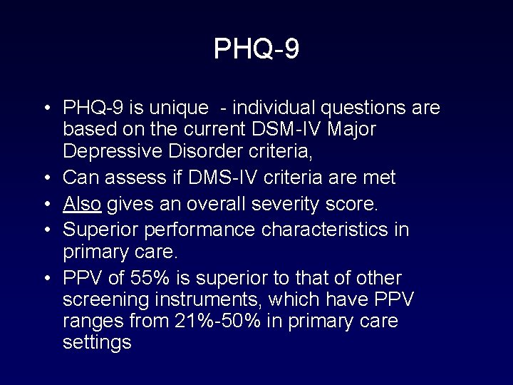PHQ-9 • PHQ-9 is unique - individual questions are based on the current DSM-IV PHQ-9 • PHQ-9 is unique - individual questions are based on the current DSM-IV