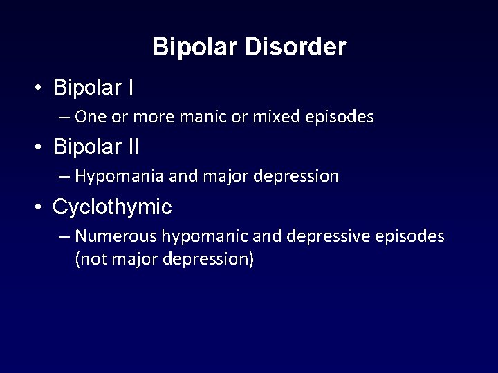 Bipolar Disorder • Bipolar I – One or more manic or mixed episodes • Bipolar Disorder • Bipolar I – One or more manic or mixed episodes •