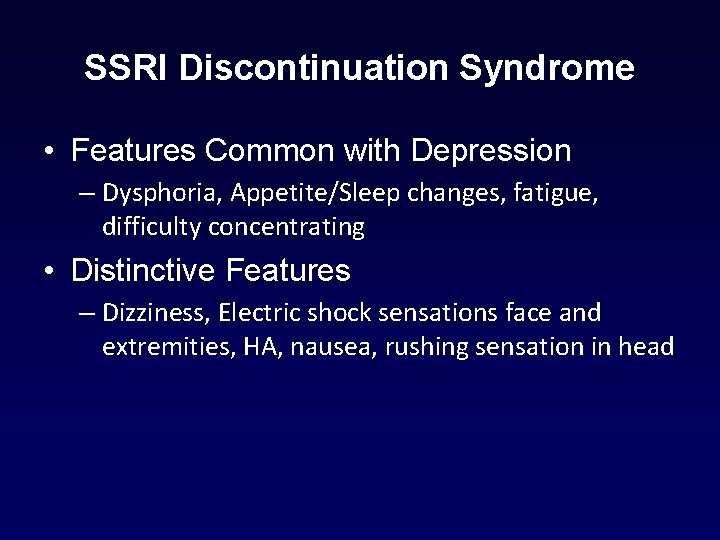 SSRI Discontinuation Syndrome • Features Common with Depression – Dysphoria, Appetite/Sleep changes, fatigue, difficulty SSRI Discontinuation Syndrome • Features Common with Depression – Dysphoria, Appetite/Sleep changes, fatigue, difficulty