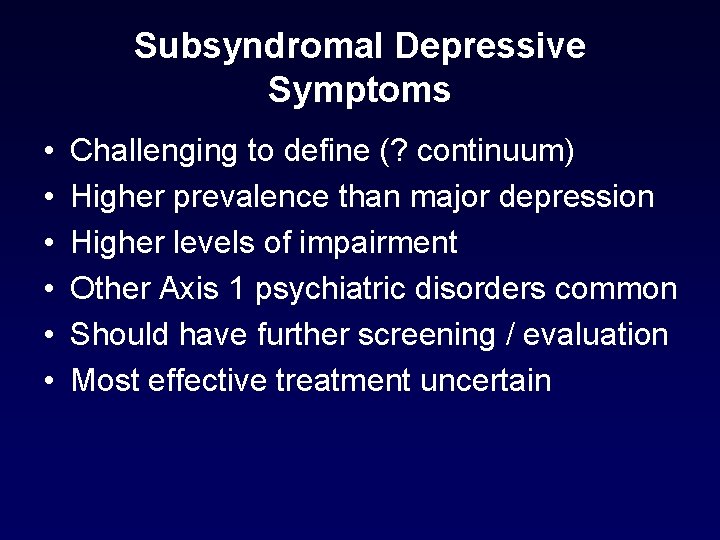 Subsyndromal Depressive Symptoms • • • Challenging to define (? continuum) Higher prevalence than Subsyndromal Depressive Symptoms • • • Challenging to define (? continuum) Higher prevalence than