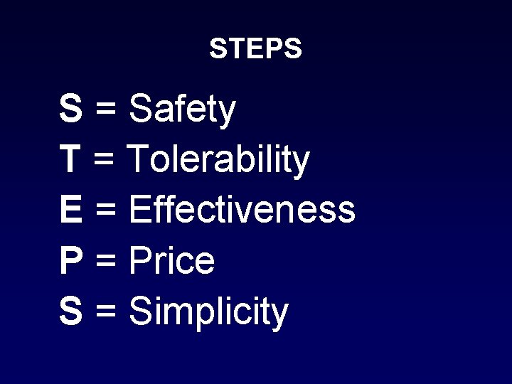 STEPS S = Safety T = Tolerability E = Effectiveness P = Price S STEPS S = Safety T = Tolerability E = Effectiveness P = Price S