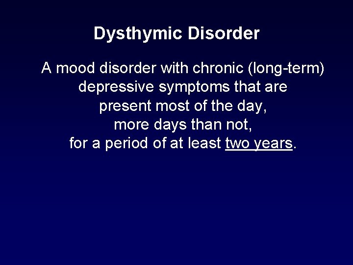 Dysthymic Disorder A mood disorder with chronic (long-term) depressive symptoms that are present most Dysthymic Disorder A mood disorder with chronic (long-term) depressive symptoms that are present most