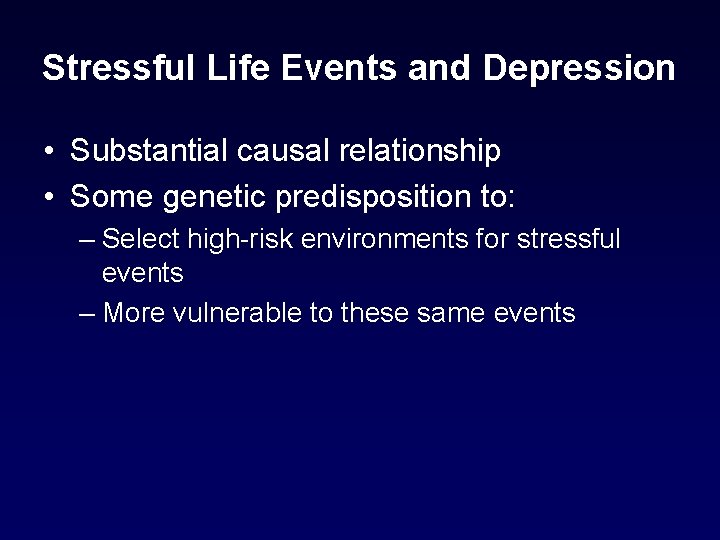 Stressful Life Events and Depression • Substantial causal relationship • Some genetic predisposition to: Stressful Life Events and Depression • Substantial causal relationship • Some genetic predisposition to: