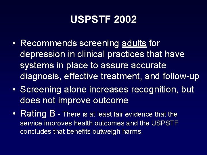 USPSTF 2002 • Recommends screening adults for depression in clinical practices that have systems USPSTF 2002 • Recommends screening adults for depression in clinical practices that have systems