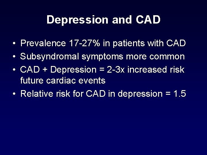 Depression and CAD • Prevalence 17 -27% in patients with CAD • Subsyndromal symptoms Depression and CAD • Prevalence 17 -27% in patients with CAD • Subsyndromal symptoms