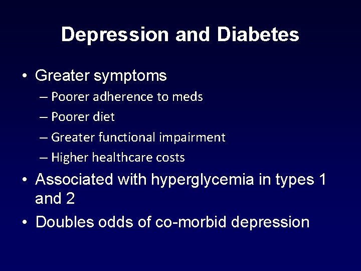 Depression and Diabetes • Greater symptoms – Poorer adherence to meds – Poorer diet Depression and Diabetes • Greater symptoms – Poorer adherence to meds – Poorer diet