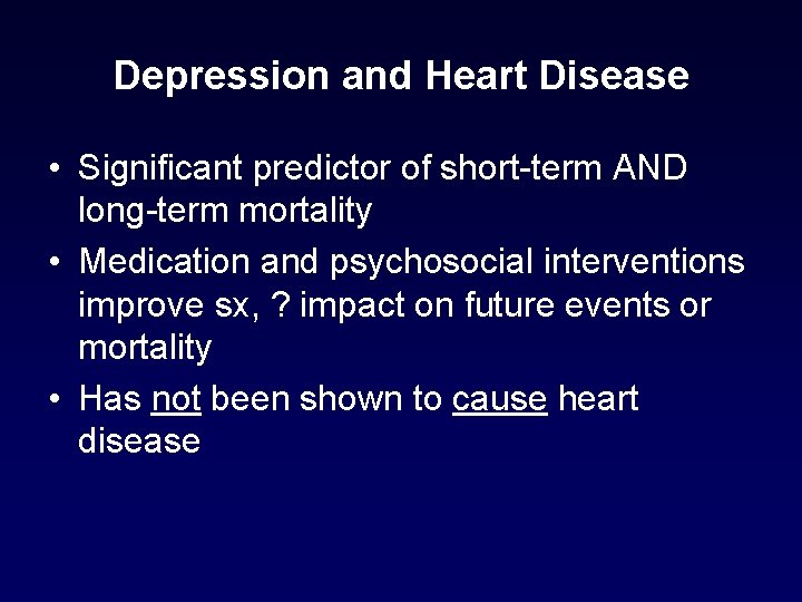 Depression and Heart Disease • Significant predictor of short-term AND long-term mortality • Medication Depression and Heart Disease • Significant predictor of short-term AND long-term mortality • Medication