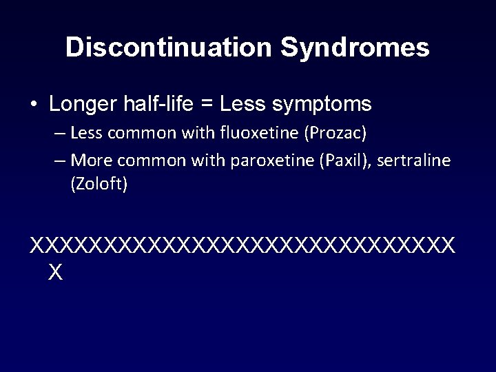 Discontinuation Syndromes • Longer half-life = Less symptoms – Less common with fluoxetine (Prozac) Discontinuation Syndromes • Longer half-life = Less symptoms – Less common with fluoxetine (Prozac)