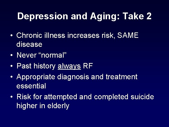 Depression and Aging: Take 2 • Chronic illness increases risk, SAME disease • Never Depression and Aging: Take 2 • Chronic illness increases risk, SAME disease • Never