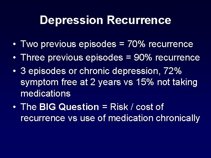 Depression Recurrence • Two previous episodes = 70% recurrence • Three previous episodes = Depression Recurrence • Two previous episodes = 70% recurrence • Three previous episodes =