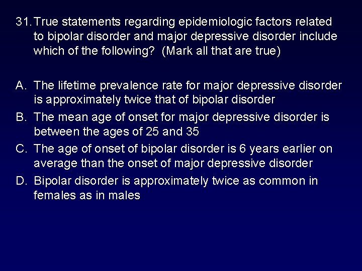 31. True statements regarding epidemiologic factors related to bipolar disorder and major depressive disorder 31. True statements regarding epidemiologic factors related to bipolar disorder and major depressive disorder