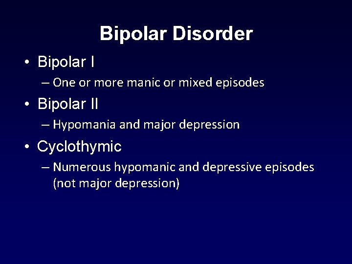 Bipolar Disorder • Bipolar I – One or more manic or mixed episodes • Bipolar Disorder • Bipolar I – One or more manic or mixed episodes •