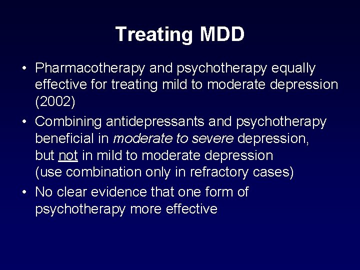 Treating MDD • Pharmacotherapy and psychotherapy equally effective for treating mild to moderate depression Treating MDD • Pharmacotherapy and psychotherapy equally effective for treating mild to moderate depression