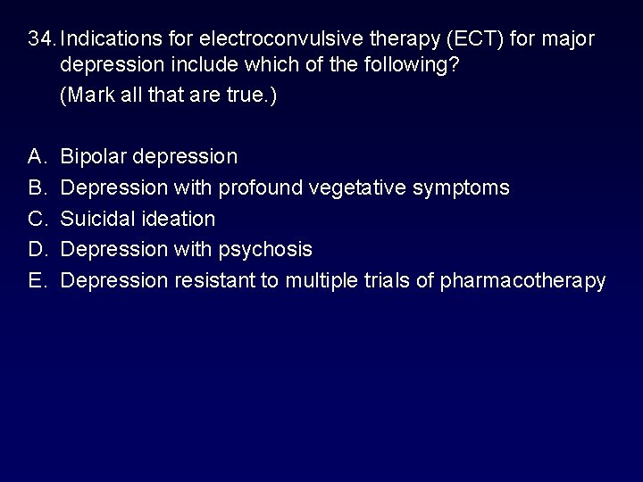34. Indications for electroconvulsive therapy (ECT) for major depression include which of the following? 34. Indications for electroconvulsive therapy (ECT) for major depression include which of the following?