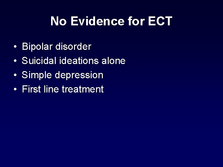 No Evidence for ECT • • Bipolar disorder Suicidal ideations alone Simple depression First No Evidence for ECT • • Bipolar disorder Suicidal ideations alone Simple depression First