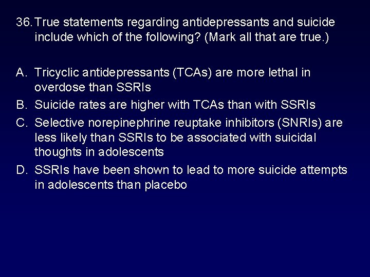 36. True statements regarding antidepressants and suicide include which of the following? (Mark all 36. True statements regarding antidepressants and suicide include which of the following? (Mark all