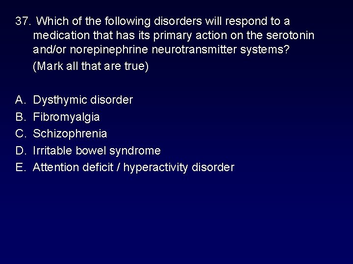 37. Which of the following disorders will respond to a medication that has its 37. Which of the following disorders will respond to a medication that has its