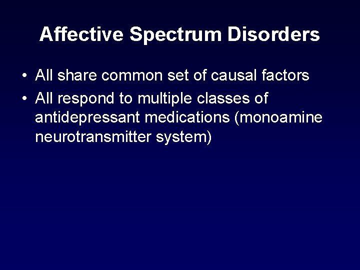 Affective Spectrum Disorders • All share common set of causal factors • All respond Affective Spectrum Disorders • All share common set of causal factors • All respond