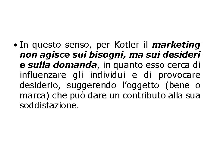  • In questo senso, per Kotler il marketing non agisce sui bisogni, ma
