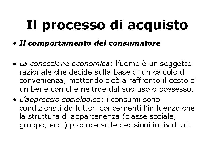 Il processo di acquisto • Il comportamento del consumatore • La concezione economica: l’uomo