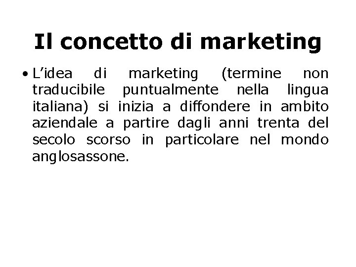Il concetto di marketing • L’idea di marketing (termine non traducibile puntualmente nella lingua