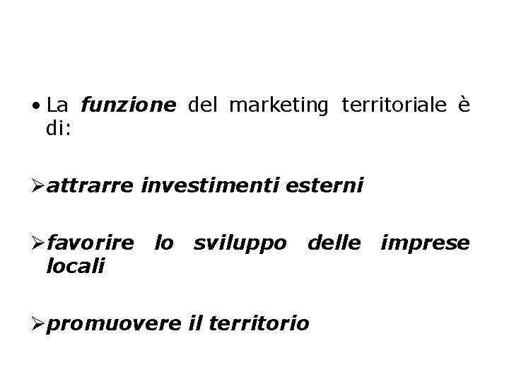  • La funzione del marketing territoriale è di: Øattrarre investimenti esterni Øfavorire lo