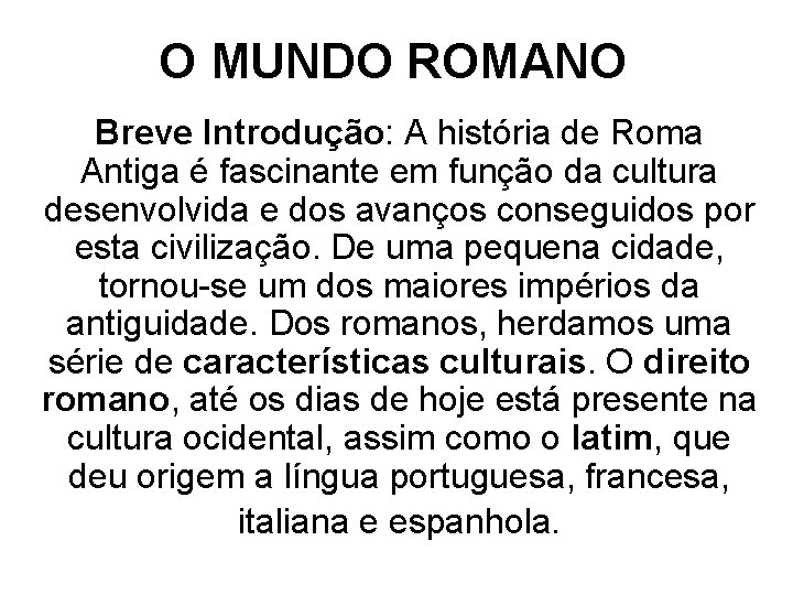 O MUNDO ROMANO Breve Introdução: A história de Roma Antiga é fascinante em função