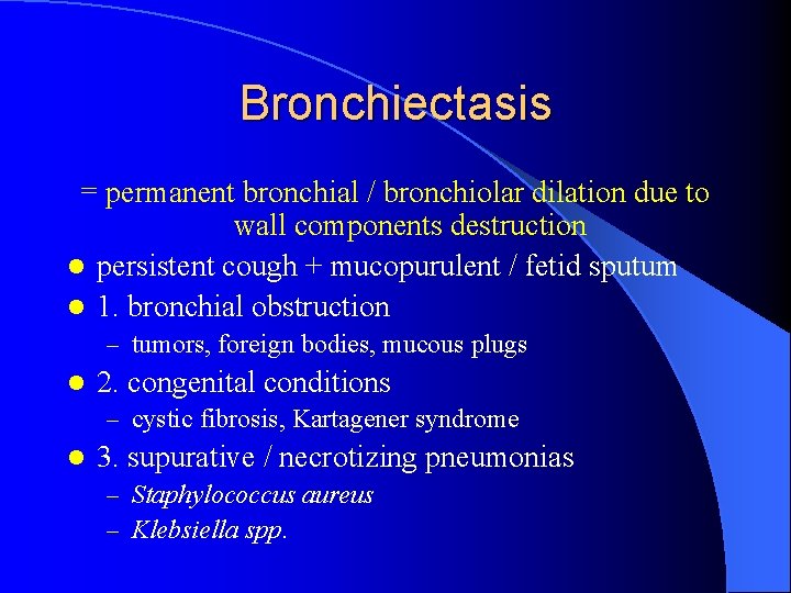 Bronchiectasis = permanent bronchial / bronchiolar dilation due to wall components destruction l persistent