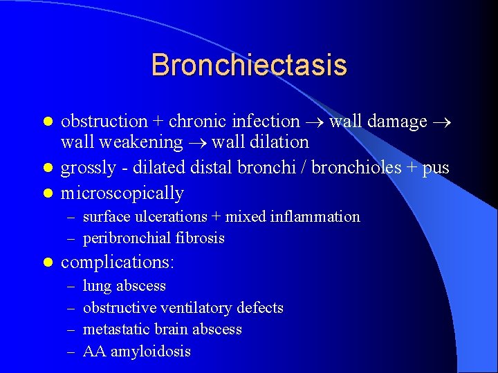 Bronchiectasis obstruction + chronic infection wall damage wall weakening wall dilation l grossly -