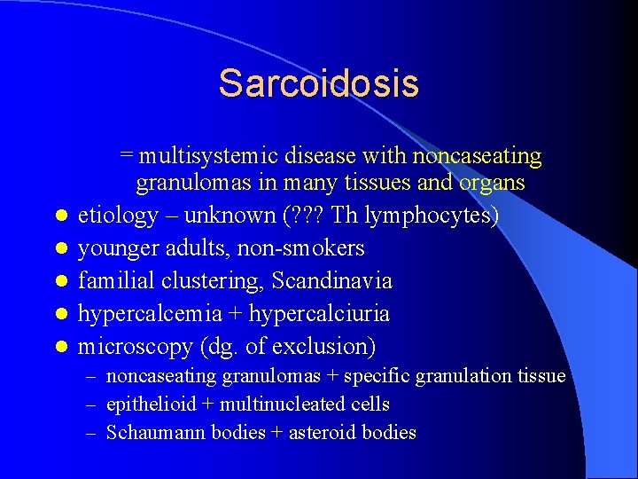 Sarcoidosis l l l = multisystemic disease with noncaseating granulomas in many tissues and