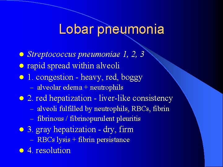 Lobar pneumonia Streptococcus pneumoniae 1, 2, 3 l rapid spread within alveoli l 1.