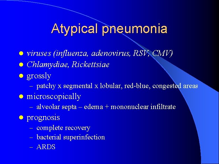 Atypical pneumonia viruses (influenza, adenovirus, RSV, CMV) l Chlamydiae, Rickettsiae l grossly l –