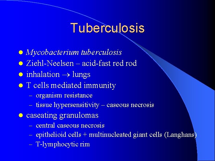 Tuberculosis Mycobacterium tuberculosis l Ziehl-Neelsen – acid-fast red rod l inhalation lungs l T