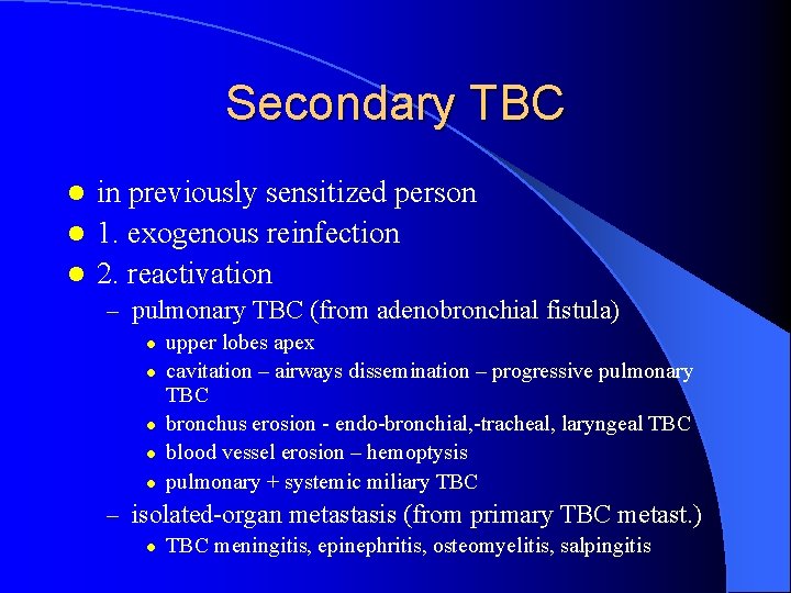 Secondary TBC in previously sensitized person l 1. exogenous reinfection l 2. reactivation l