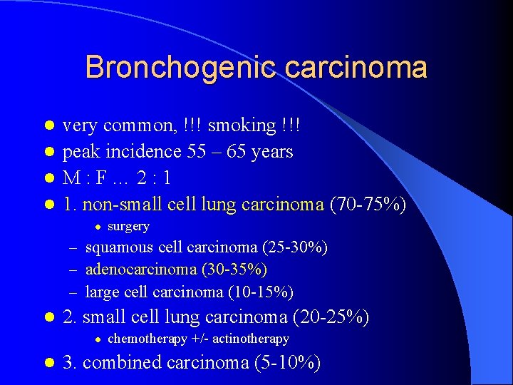 Bronchogenic carcinoma very common, !!! smoking !!! l peak incidence 55 – 65 years