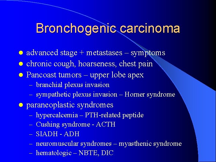 Bronchogenic carcinoma advanced stage + metastases – symptoms l chronic cough, hoarseness, chest pain