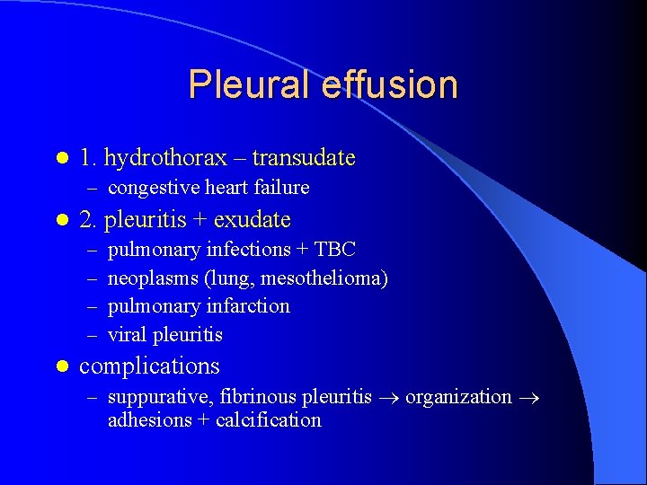Pleural effusion l 1. hydrothorax – transudate – congestive heart failure l 2. pleuritis