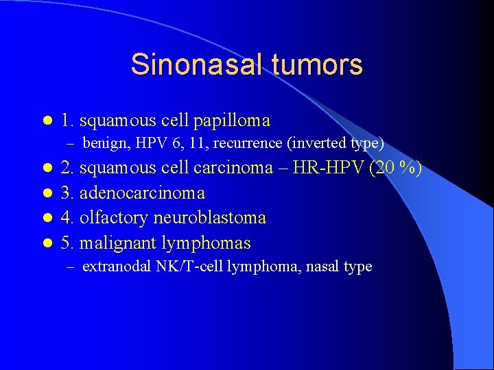 Sinonasal tumors l 1. squamous cell papilloma – benign, HPV 6, 11, recurrence (inverted