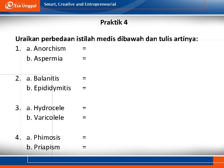 Praktik 4 Uraikan perbedaan istilah medis dibawah dan tulis artinya: 1. a. Anorchism =