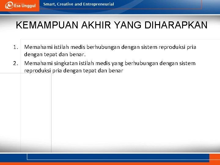 KEMAMPUAN AKHIR YANG DIHARAPKAN 1. Memahami istilah medis berhubungan dengan sistem reproduksi pria dengan